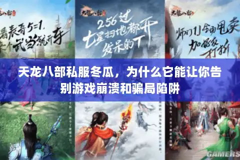 天龙八部私服冬瓜，为什么它能让你告别游戏崩溃和骗局陷阱