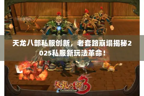 天龙八部私服创新，老套路崩塌揭秘2025私服新玩法革命！