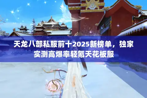 天龙八部私服前十2025新榜单，独家实测高爆率轻氪天花板服