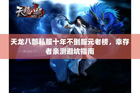天龙八部私服十年不倒服元老榜,幸存者亲测避坑指南 天龙八部私服十年不倒服元老榜,幸存者亲测避坑指南
