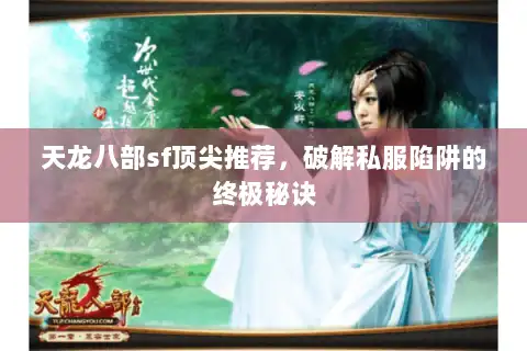 天龙八部sf顶尖推荐，破解私服陷阱的终极秘诀