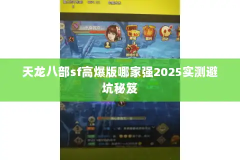 天龙八部sf高爆版哪家强2025实测避坑秘笈 天龙八部sf高爆版哪家强2025实测避坑秘笈