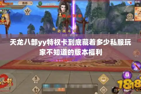 天龙八部yy特权卡到底藏着多少私服玩家不知道的版本福利