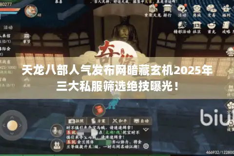 天龙八部人气发布网暗藏玄机2025年三大私服筛选绝技曝光！
