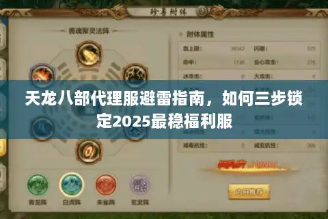 天龙八部代理服避雷指南,如何三步锁定2025最稳福利服 天龙八部代理服避雷指南,如何三步锁定2025最稳福利服