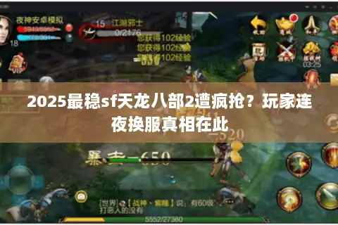 2025最稳sf天龙八部2遭疯抢?玩家连夜换服真相在此 2025最稳sf天龙八部2遭疯抢?玩家连夜换服真相在此