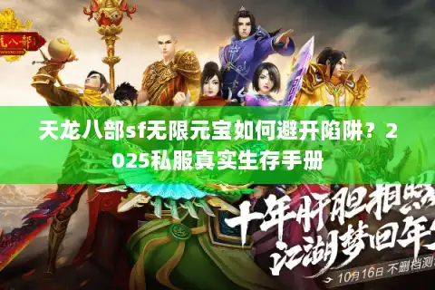 天龙八部sf无限元宝如何避开陷阱？2025私服真实生存手册