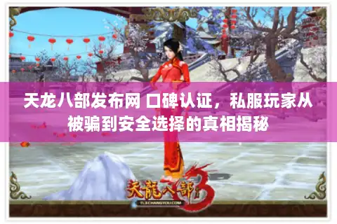 天龙八部发布网 口碑认证,私服玩家从被骗到安全选择的真相揭秘 天龙八部发布网 口碑认证,私服玩家从被骗到安全选择的真相揭秘