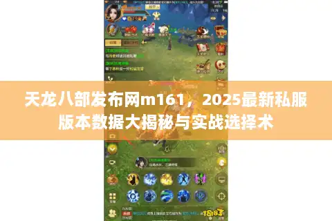 天龙八部发布网m161，2025最新私服版本数据大揭秘与实战选择术