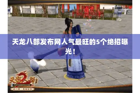 天龙八部发布网人气最旺的5个绝招曝光！