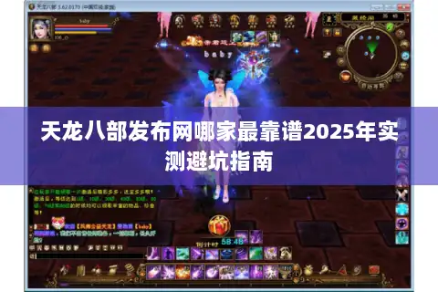 天龙八部发布网哪家最靠谱2025年实测避坑指南 天龙八部发布网哪家最靠谱2025年实测避坑指南