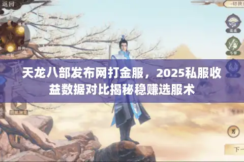 天龙八部发布网打金服，2025私服收益数据对比揭秘稳赚选服术