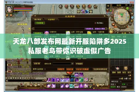 天龙八部发布网最新开服陷阱多2025私服老鸟带你识破虚假广告