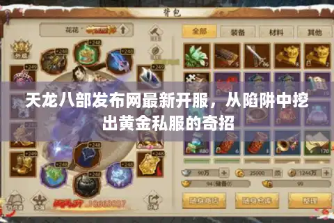 天龙八部发布网最新开服,从陷阱中挖出黄金私服的奇招 天龙八部发布网最新开服,从陷阱中挖出黄金私服的奇招