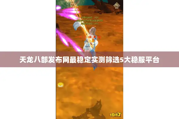 天龙八部发布网最稳定实测筛选5大稳服平台 天龙八部发布网最稳定实测筛选5大稳服平台