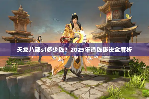 天龙八部sf多少钱？2025年省钱秘诀全解析