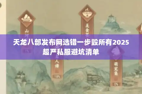天龙八部发布网选错一步毁所有2025超严私服避坑清单
