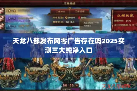 天龙八部发布网零广告存在吗2025实测三大纯净入口