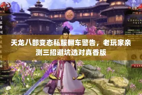 天龙八部变态私服翻车警告，老玩家亲测三招避坑选对真香版