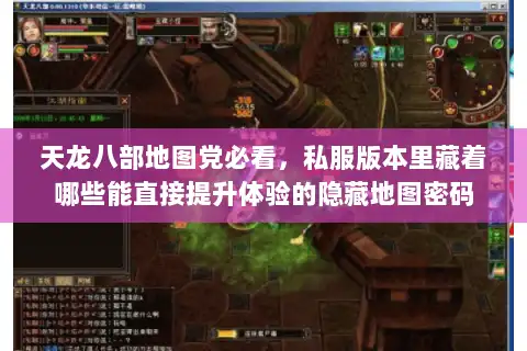 天龙八部地图党必看，私服版本里藏着哪些能直接提升体验的隐藏地图密码