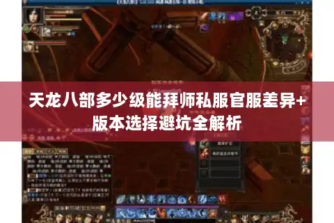 天龙八部多少级能拜师私服官服差异+版本选择避坑全解析