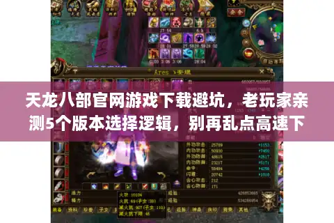 天龙八部官网游戏下载避坑,老玩家亲测5个版本选择逻辑,别再乱点高速下载 天龙八部官网游戏下载避坑,老玩家亲测5个版本选择逻辑,别再乱点高速下载