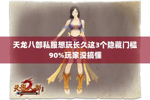 天龙八部私服想玩长久这3个隐藏门槛90%玩家没搞懂