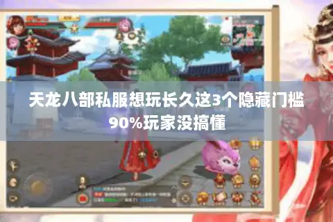 天龙八部私服想玩长久这3个隐藏门槛90%玩家没搞懂