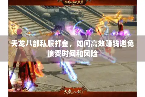 天龙八部私服打金，如何高效赚钱避免浪费时间和风险