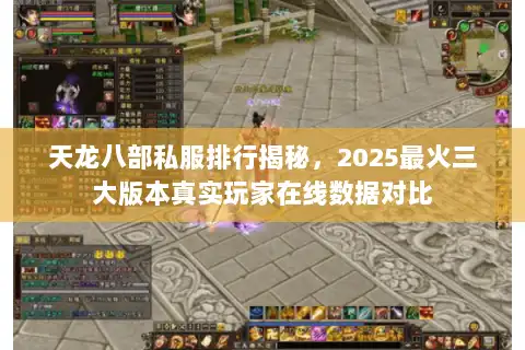 天龙八部私服排行揭秘，2025最火三大版本真实玩家在线数据对比