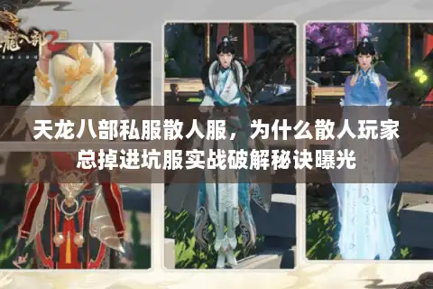 天龙八部私服散人服，为什么散人玩家总掉进坑服实战破解秘诀曝光