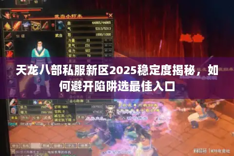 天龙八部私服新区2025稳定度揭秘，如何避开陷阱选最佳入口