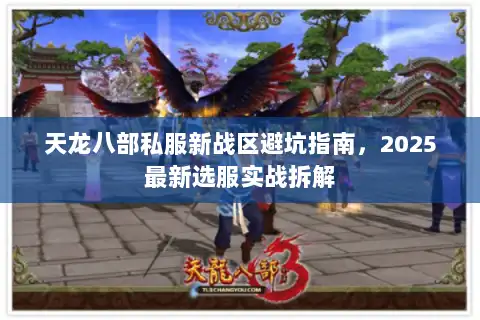 天龙八部私服新战区避坑指南,2025最新选服实战拆解 天龙八部私服新战区避坑指南,2025最新选服实战拆解
