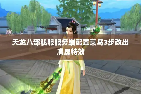 天龙八部私服服务端配置菜鸟3步改出满屏特效 天龙八部私服服务端配置菜鸟3步改出满屏特效