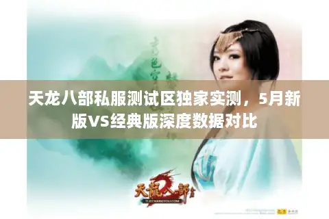 天龙八部私服测试区独家实测,5月新版VS经典版深度数据对比 天龙八部私服测试区独家实测,5月新版VS经典版深度数据对比