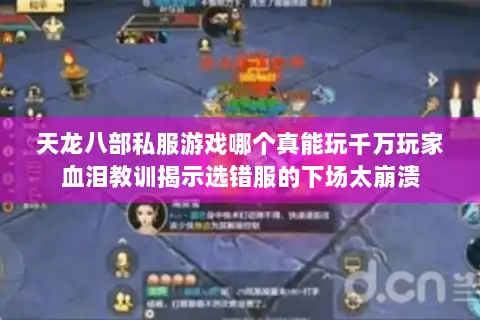 天龙八部私服游戏哪个真能玩千万玩家血泪教训揭示选错服的下场太崩溃