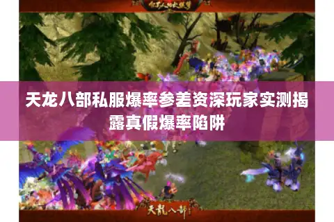 天龙八部私服爆率参差资深玩家实测揭露真假爆率陷阱