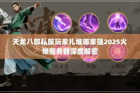 天龙八部私服玩家扎堆哪家强2025火爆服务器深度解密