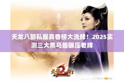 天龙八部私服真香榜大洗牌!2025实测三大黑马服碾压老牌 天龙八部私服真香榜大洗牌!2025实测三大黑马服碾压老牌