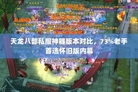天龙八部私服神器版本对比，73%老手首选怀旧版内幕