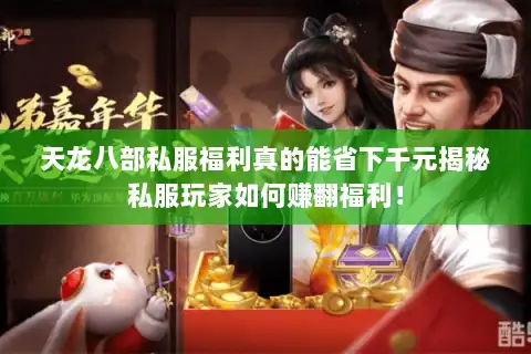 天龙八部私服福利真的能省下千元揭秘私服玩家如何赚翻福利！
