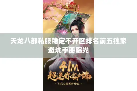 天龙八部私服稳定不开区排名前五独家避坑手册曝光