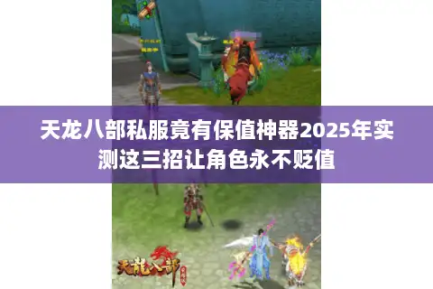 天龙八部私服竟有保值神器2025年实测这三招让角色永不贬值