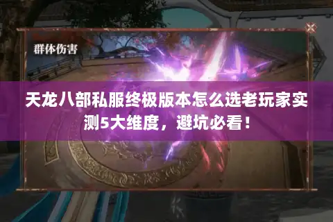 天龙八部私服终极版本怎么选老玩家实测5大维度,避坑必看! 天龙八部私服终极版本怎么选老玩家实测5大维度,避坑必看!