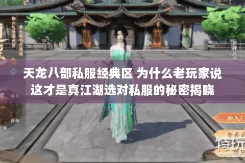 天龙八部私服经典区 为什么老玩家说这才是真江湖选对私服的秘密揭晓 天龙八部私服经典区 为什么老玩家说这才是真江湖选对私服的秘密揭晓