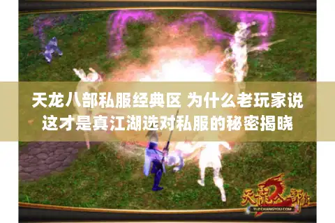 天龙八部私服经典区 为什么老玩家说这才是真江湖选对私服的秘密揭晓 天龙八部私服经典区 为什么老玩家说这才是真江湖选对私服的秘密揭晓