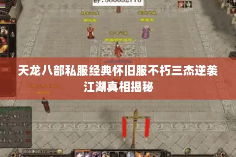 天龙八部私服经典怀旧服不朽三杰逆袭江湖真相揭秘 天龙八部私服经典怀旧服不朽三杰逆袭江湖真相揭秘