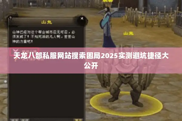 天龙八部私服网站搜索困局2025实测避坑捷径大公开