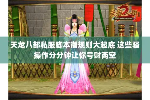 天龙八部私服脚本潜规则大起底 这些骚操作分分钟让你号财两空