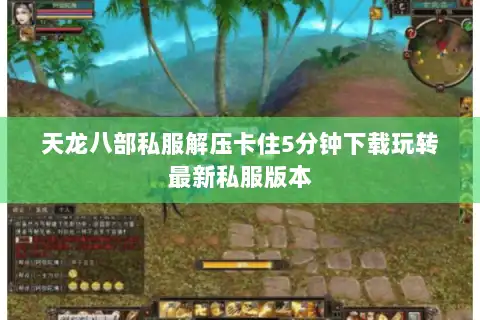 天龙八部私服解压卡住5分钟下载玩转最新私服版本